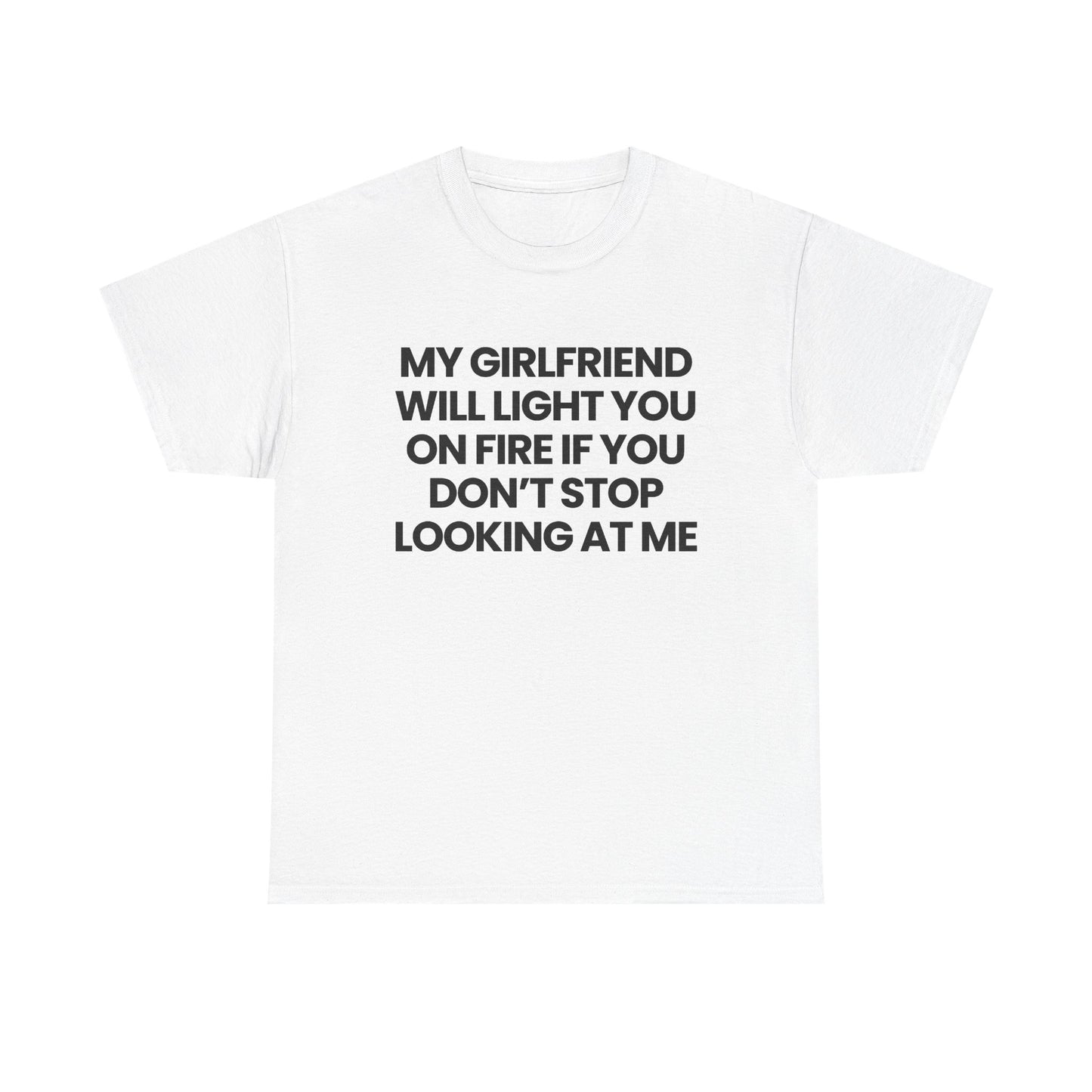 My gf will light you on fire