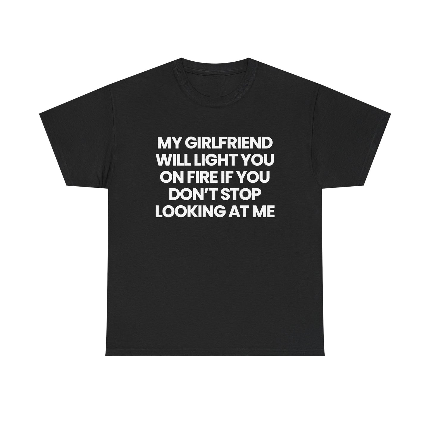 My gf will light you on fire