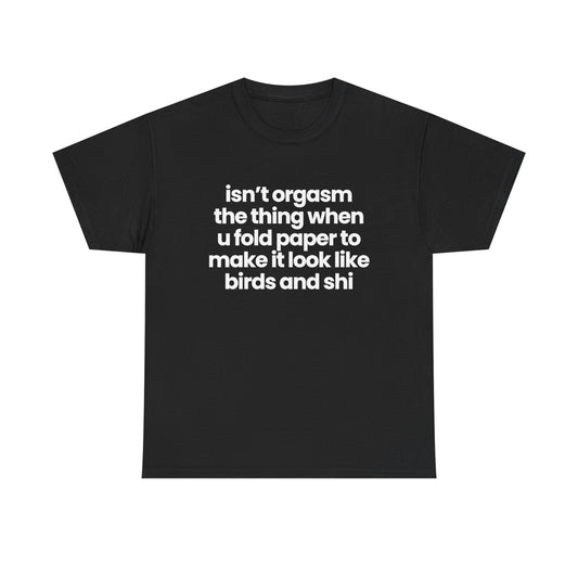 isn't orgasm the thing when u fold paper...
