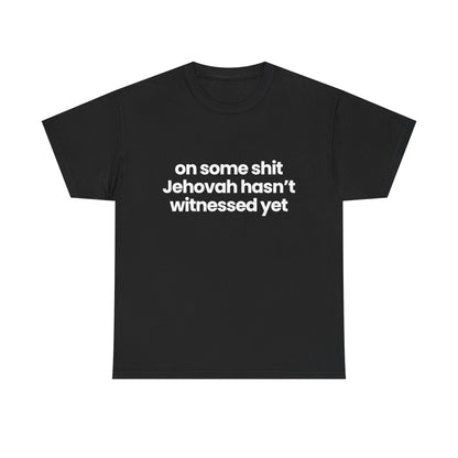 On some shit Jehovah hasn't witnessed yet