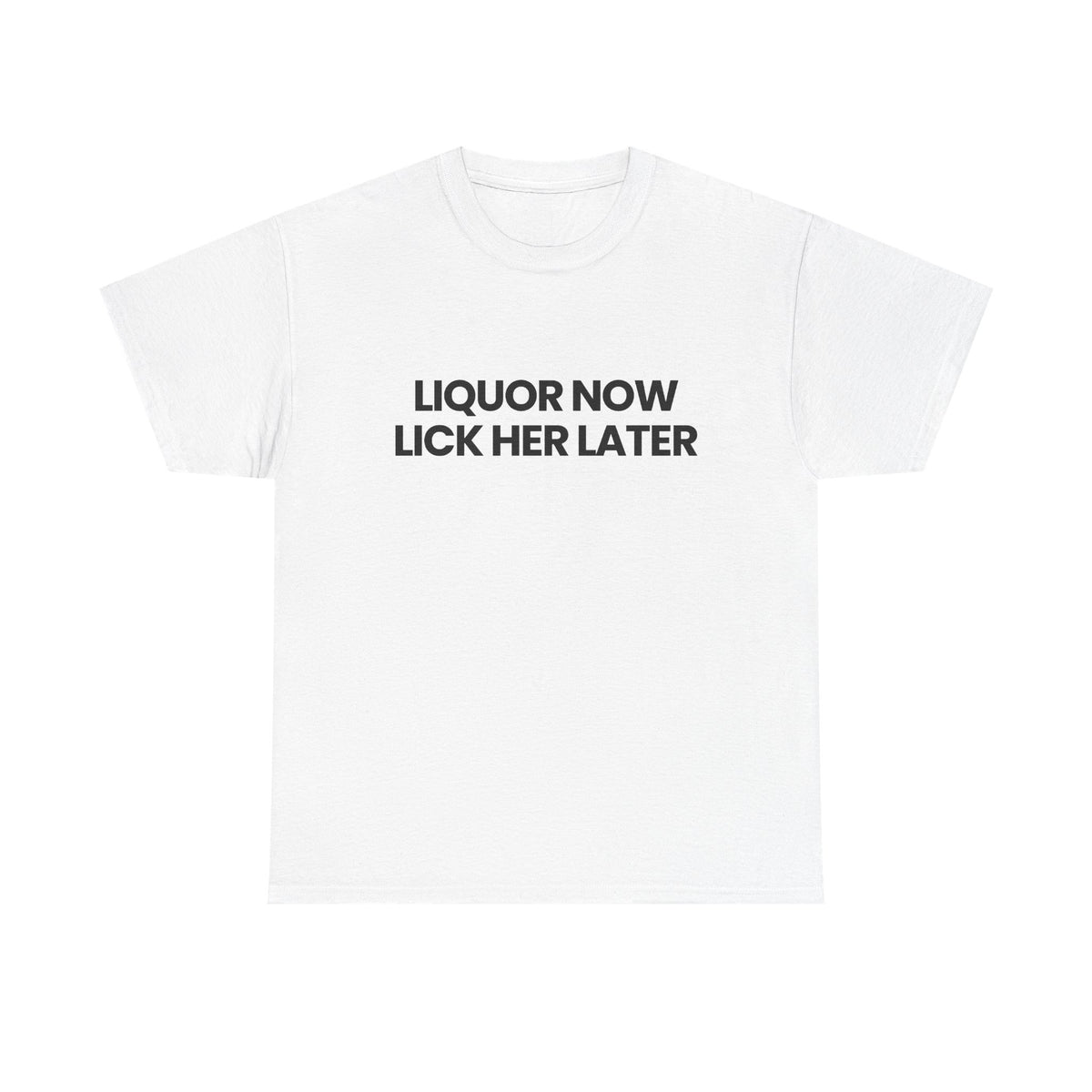 Liquor now - Lick her later