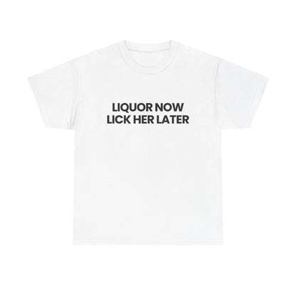 Liquor now - Lick her later