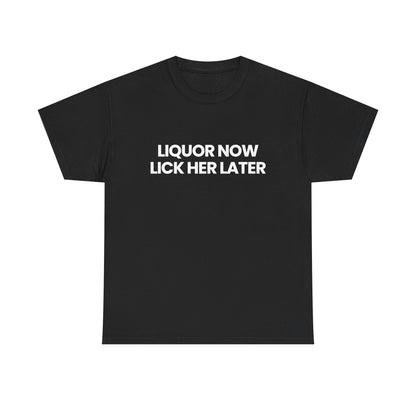 Liquor now - Lick her later