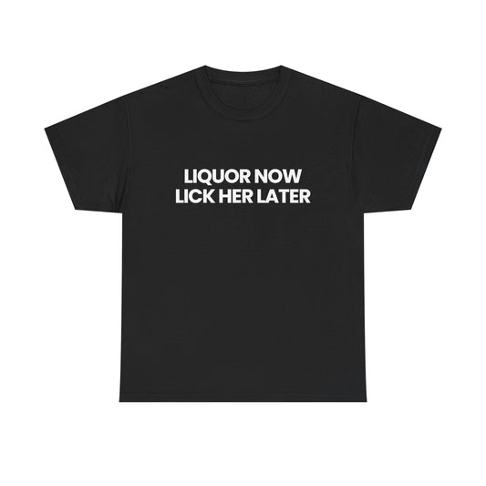 Liquor now - Lick her later